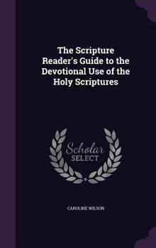 The Scripture Reader'S Guide to the Devotional Use of the Holy Scriptures