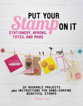 Paperback Put Your Stamp on It: 20 Adorable Projects, Plus Instructions for Hand-Carving Beautiful Stamps Book