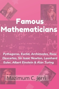 Paperback Famous Mathematicians: Pythagoras, Euclid, Archimedes, Rene Descartes, Sir Isaac Newton, Leonhard Euler, Albert Einstein & Alan Turing Book