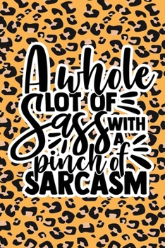 Paperback A Whole Lot Of Sass With A Pinch Of Sarcasm: Leopard Print Sassy Mom Journal / Snarky Notebook Book