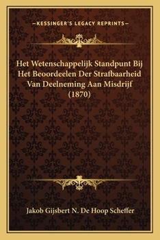 Paperback Het Wetenschappelijk Standpunt Bij Het Beoordeelen Der Strafbaarheid Van Deelneming Aan Misdrijf (1870) [Dutch] Book