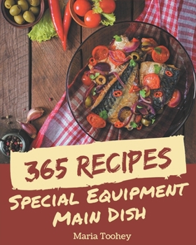 Paperback 365 Special Equipment Main Dish Recipes: Enjoy Everyday With Equipment Main Dish Cookbook! Book
