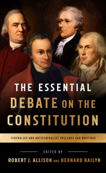 The Essential Debate on the Constitution: Federalist and Antifederalist Speeches and Writings: A Library of America Special Publication