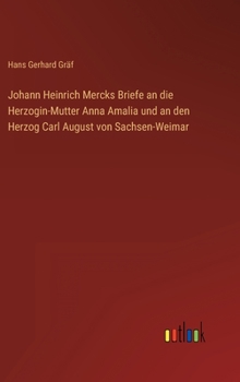 Hardcover Johann Heinrich Mercks Briefe an die Herzogin-Mutter Anna Amalia und an den Herzog Carl August von Sachsen-Weimar [German] Book