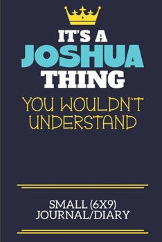 It's A Joshua Thing You Wouldn't Understand Small (6x9) Journal/Diary: A cute book to write in for any book lovers, doodle writers and budding authors!