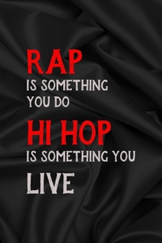 Rap Is Something You Do Hi Hop Is Something You Live: All Purpose 6x9 Blank Lined Notebook Journal Way Better Than A Card Trendy Unique Gift Gray Satin Black Hip Hop