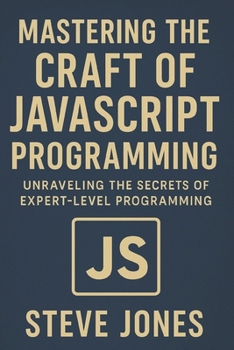 Mastering the Craft of JavaScript Programming: Unraveling the Secrets of Expert-Level Programming