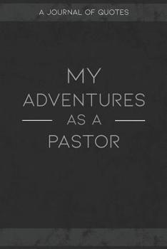 Paperback My Adventures As A Pastor: A Journal of Quotes to Keep Track of All the Stuff People Say at Your Job, Fun Gift Book