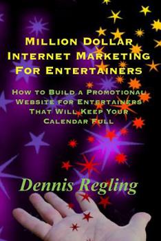Paperback Million Dollar Internet Marketing For Entertainers: How to Build a Promotional Website for Entertainers That Will Keep Your Calendar Full Book