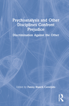Hardcover Psychoanalysis and Other Disciplines Confront Prejudice: Discrimination Against the Other Book