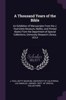 Paperback A Thousand Years of the Bible: An Exhibition of Manuscripts From the J. Paul Getty Museum, Malibu, and Printed Books From the Department of Special C Book
