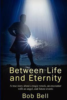 Paperback Between Life and Eternity: A true story about a tragic wreck, an encounter with an angel, and future events Book