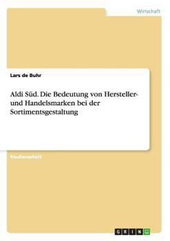 Paperback Aldi Süd. Die Bedeutung von Hersteller- und Handelsmarken bei der Sortimentsgestaltung [German] Book