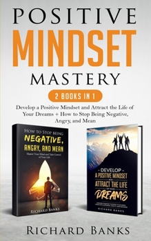 Paperback Positive Mindset Mastery 2 Books in 1: Develop a Positive Mindset and Attract the Life of Your Dreams + How to Stop Being Negative, Angry, and Mean Book