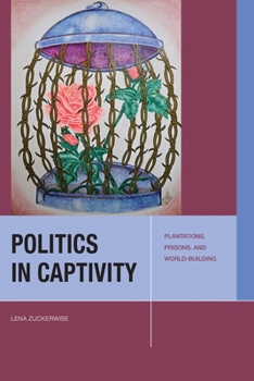 Paperback Politics in Captivity: Plantations, Prisons, and World-Building Book