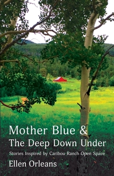 Paperback Mother Blue and The Deep Down Under: Stories Inspired by Caribou Ranch Open Space Book