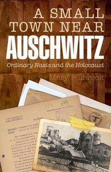 Hardcover A Small Town Near Auschwitz: Ordinary Nazis and the Holocaust Book