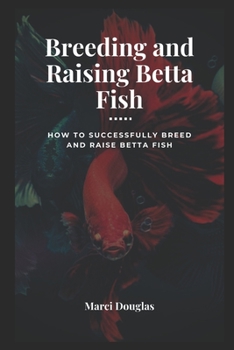 Paperback Breeding and Raising Betta Fish: How to Successfully Breed and Raise Betta Fish Book