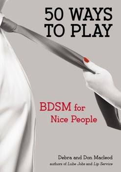 Paperback 50 Ways to Play: BDSM for Nice People Book