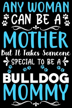 Paperback Any woman can be a mother Be a Bulldog mommy: Cute English bulldog lovers notebook journal or dairy - English bulldog Dog owner appreciation gift - Li Book