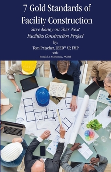 Paperback 7 Gold Standards of Facility Construction: Save Money on Your Next Facilities Construction Project Book