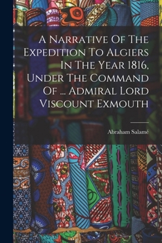 Paperback A Narrative Of The Expedition To Algiers In The Year 1816, Under The Command Of ... Admiral Lord Viscount Exmouth Book