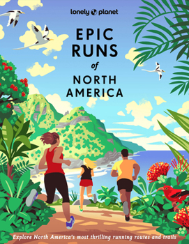 Hardcover Lonely Planet Epic Runs of North America: 200 Thrilling Routes & Trails Expert Travel Tips & Maps Easy & Challenging Adventures Running Stories from A Book