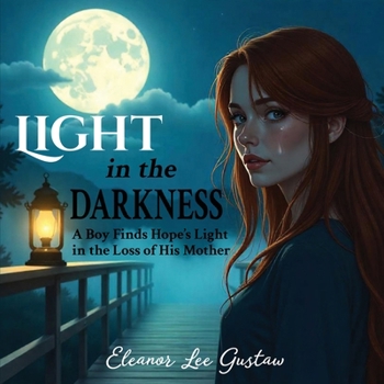 Light in the Darkness: A Boy finds Hope's Light in the Loss of His Mother
