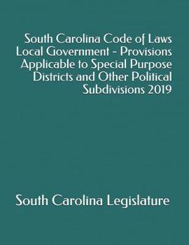 Paperback South Carolina Code of Laws Local Government - Provisions Applicable to Special Purpose Districts and Other Political Subdivisions 2019 Book