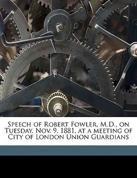 Paperback Speech of Robert Fowler, M.D., on Tuesday, Nov. 9, 1881, at a Meeting of City of London Union Guardians Volume Talbot Collection of British Pamphlets Book