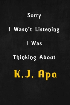 Paperback Sorry I wasn't listening, I was thinking about K.J. Apa: 6x9 inch lined Notebook/Journal/Diary perfect gift for all men, women, boys and girls who are Book