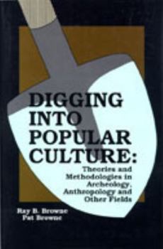 Paperback Digging into Popular Culture: Theories and Methodologies in Archeology, Anthropology, and Other Fields Book