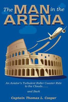 Paperback The Man in the Arena: The Story of an Aviator's Roller-Coaster Ride to the Clouds and Back Book