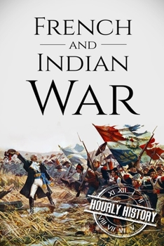 Paperback French and Indian War: A History From Beginning to End Book