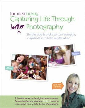 Paperback Tamara Lackey's Capturing Life Through (Better) Photography Book