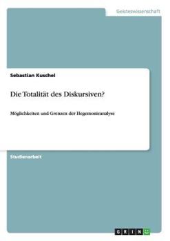 Paperback Die Totalität des Diskursiven?: Möglichkeiten und Grenzen der Hegemonieanalyse [German] Book