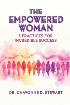Paperback The Empowered Woman: 5 Practices for Incredible Success Book