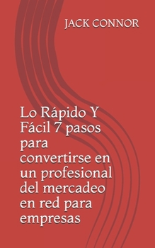 Paperback Lo Rápido Y Fácil 7 pasos para convertirse en un profesional del mercadeo en red para empresas [Spanish] Book