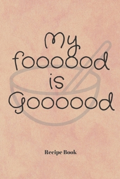 Paperback My Foooood is Goooood: Blank Recipe Journal/Book to Write in Favorite Recipes and Meals Book