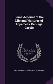 Hardcover Some Account of the Life and Writings of Lope Felix De Vega Carpio Book