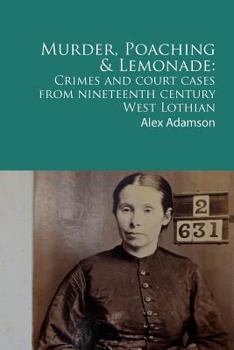 Paperback Murder, Poaching and Lemonade: Crimes and court cases from nineteenth century West Lothian Book