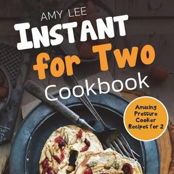 Paperback Instant for Two Cookbook: Amazing Pressure Cooker Recipes for 2 Book