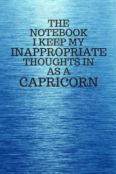 Paperback The Notebook I Keep My Inappropriate Thoughts In As A Capricorn: Funny Capricorn Zodiac sign Blue Notebook / Journal Novelty Astrology Gift for Men, W Book