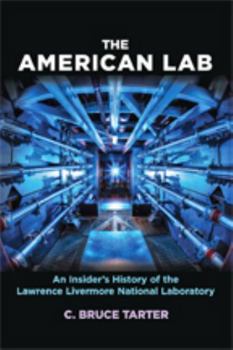 The American Lab: An Insider’s History of the Lawrence Livermore National Laboratory - Book  of the Johns Hopkins Nuclear History and Contemporary Affairs