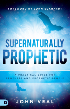 Paperback Supernaturally Prophetic: A Practical Guide for Prophets and Prophetic People Book