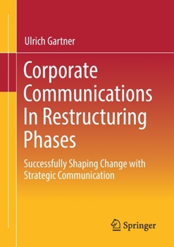 Paperback Corporate Communications in Restructuring Phases: Successfully Shaping Change with Strategic Communication Book