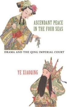 Hardcover Ascendant Peace in the Four Seas: Drama and the Qing Imperial Court Book