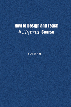 Hardcover How to Design and Teach a Hybrid Course: Achieving Student-Centered Learning through Blended Classroom, Online and Experiential Activities Book