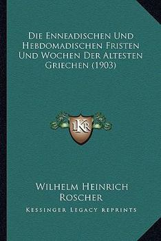 Paperback Die Enneadischen Und Hebdomadischen Fristen Und Wochen Der Altesten Griechen (1903) [German] Book