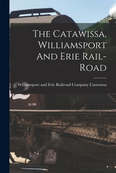 Paperback The Catawissa, Williamsport And Erie Rail-road Book
